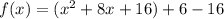 f(x)=(x^2+8x+16)+6-16