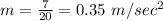 m=\frac{7}{20}=0.35\ m/sec^2