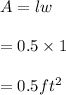 A=lw\\\\=0.5 \times 1\\\\=0.5 ft^2