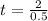 t = \frac{2}{0.5}