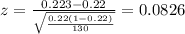 z=\frac{0.223 -0.22}{\sqrt{\frac{0.22(1-0.22)}{130}}}=0.0826
