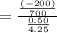 =\frac{\frac{(-200)}{700} }{\frac{0.50}{4.25}}