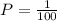 P= \frac{1}{100}