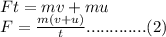 Ft=mv+mu\\F=\frac{m(v+u)}{t}.............(2)