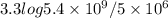 3.3 log  5.4 \times10 ^{9} / 5 \times 10 ^{6}