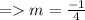 \[= m = \frac{-1}{4}\]