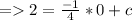 \[=2=\frac{-1}{4}*0+c\]