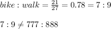 bike:walk=\frac{21}{27}=0.78=7:9\\\\7:9\neq 777:888