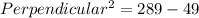 Perpendicular^2=289-49