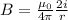 B = \frac{\mu_{0}}{4\pi}\frac{2i}{r}