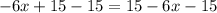 -6x+15-15=15-6x-15