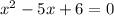 x^2 -5x+6=0