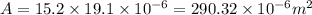 A=15.2\times 19.1\times 10^{-6}=290.32\times 10^{-6}m^2