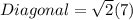 Diagonal= \sqrt{2}(7)