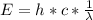 E =  h * c * \frac{1}{\lambda}