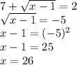 7 + \sqrt{x-1} = 2\\\sqrt{x-1} = -5\\x-1 = (-5)^2 \\x-1 = 25\\x = 26