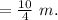 =\frac{10}{4}\ m.