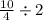 \frac{10}{4} \div 2