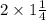 2\times 1\frac{1}{4}