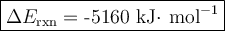 \large \boxed{\Delta E_{\text{rxn}}= \text{-5160 kJ$\cdot$ mol}^{-1}}}