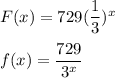 F(x) = 729(\dfrac{1}{3})^x\\\\f(x) = \dfrac{729}{3^x}