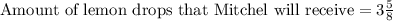 \text{Amount of lemon drops that Mitchel will receive}=3\frac{5}{8}