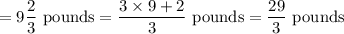 =9\dfrac{2}{3}\text{ pounds}=\dfrac{3\times9+2}{3}\text{ pounds}=\dfrac{29}{3}\text{ pounds}