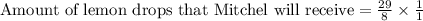 \text{Amount of lemon drops that Mitchel will receive}=\frac{29}{8}\times \frac{1}{1}