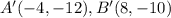 A'(-4,-12), B'(8,-10)