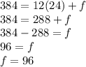 384=12(24)+f\\384=288+f\\384-288=f\\96=f\\f=96