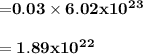 \bold {\bold =0.03 \times  {6.02 x 10^2^3} }\\\\\bold {= 1.89 x 10^2^2 }