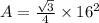 A =  \frac{ \sqrt{3} }{4}  \times  {16}^{2}