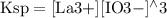 \mathrm{Ksp}=[\mathrm{La} 3+][\mathrm{IO} 3-]^{\wedge} 3