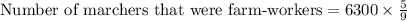 \text{Number of marchers that were farm-workers}=6300\times \frac{5}{9}