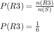 P(R3)=\frac{n(R3)}{n(S)}\\\\P(R3)=\frac{1}{6}