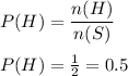 P(H)=\dfrac{n(H)}{n(S)}\\\\P(H)=\frac{1}{2}=0.5