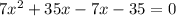 7 {x}^{2}  + 35x - 7x - 35 = 0