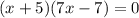 (x + 5)(7x - 7) = 0