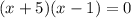 (x + 5)(x - 1)  = 0