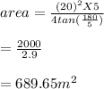 area = \frac{(20)^2X5}{4 tan(\frac{180}{5}) } \\\\ = \frac{2000}{2.9} \\\\= 689.65 m^2