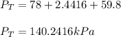 P_T=78+2.4416+59.8\\\\P_T=140.2416kPa