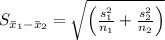 \large S_{\bar{x}_{1}-\bar{x}_{2}}=\sqrt{\left ( \frac{s^{2}_{1}}{n_{1}}+\frac{s^{2}_{2}}{n_{2}} \right )}&#10;
