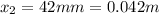 x_2 = 42mm = 0.042m