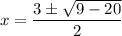 $x=\frac{3 \pm \sqrt{9-20}}{2}