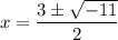 $x=\frac{3 \pm \sqrt{-11}}{2}
