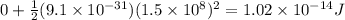 0+\frac{1}{2}(9.1\times 10^{-31})(1.5\times 10^8)^2=1.02\times 10^{-14} J