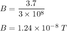 B=\dfrac{3.7}{3\times10^8}\\\\B=1.24\times 10^{-8}\ T