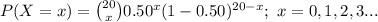 P(X=x)={20\choose x}0.50^{x}(1-0.50)^{20-x};\ x=0,1,2,3...