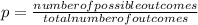 p = \frac{number of possible outcomes}{total number of outcomes}