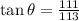 \tan\theta = \frac{111}{113}